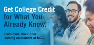 Get College Credit for What You Already Know. Learn more about prior learning assessment at MCC.